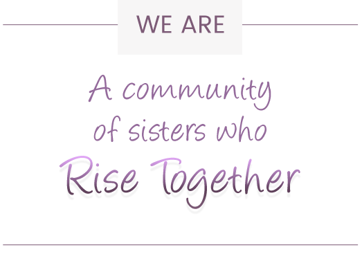 We Are A Community of sisters who Rise Together